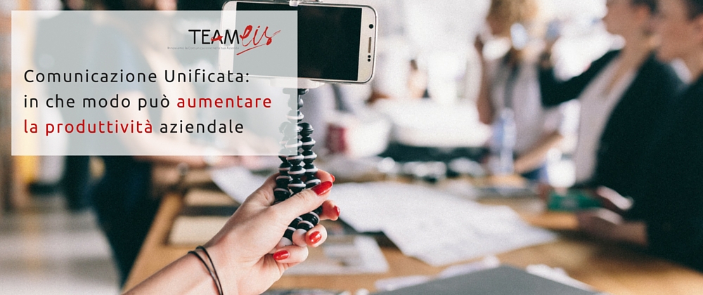 Comunicazione Unificata - in che modo può aumentare la produttività aziendale